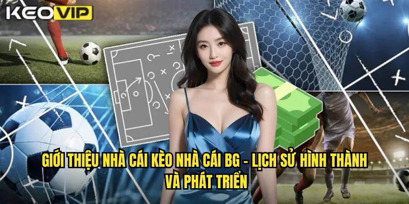 Giới Thiệu Nhà Cái kèo nhà cái bg - Nền Tảng Cá Cược Uy Tín Hàng Đầu Việt Nam 1 Giới thiệu nhà cái kèo nhà cái bg - Lịch sử hình thành và phát triển