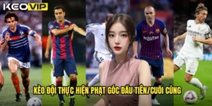 kèo đội thực hiện phạt góc đầu tiên/cuối cùng