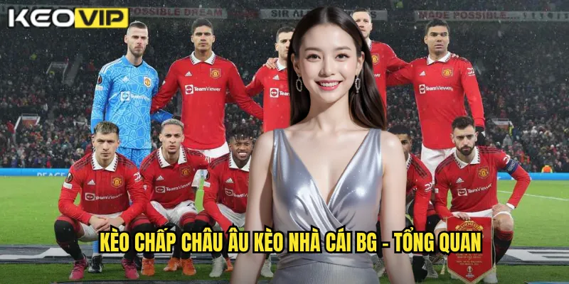 Kèo chấp châu âu kèo nhà cái bg - Tổng quan