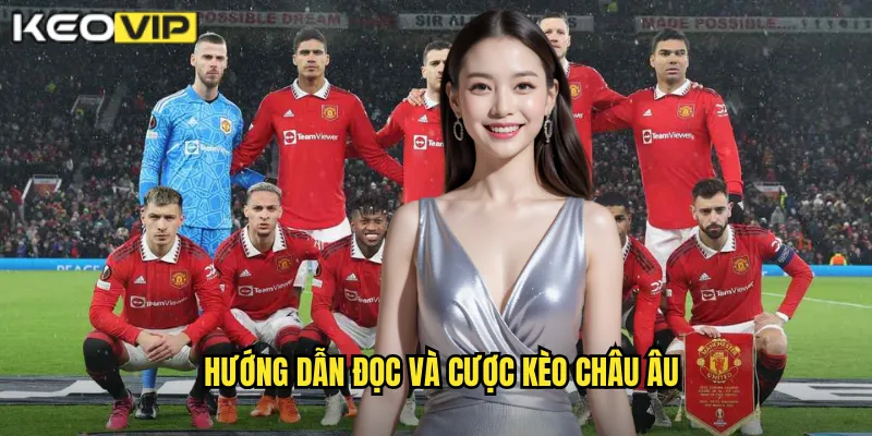 Hướng dẫn đọc và cược kèo châu Âu