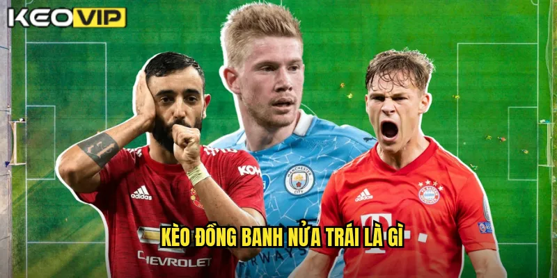 Kèo Đồng Banh Nửa Trái kèo nhà cái bg - An Toàn Cho Người Chơi Thận Trọng 1 Kèo đồng banh nửa trái là gì