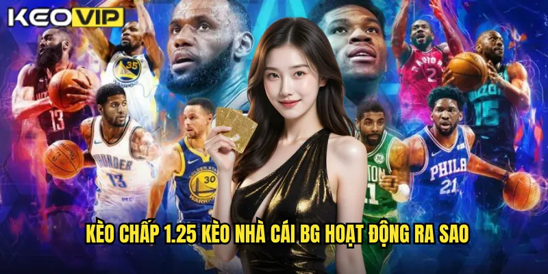 Kèo chấp 1.25 kèo nhà cái bg hoạt động ra sao