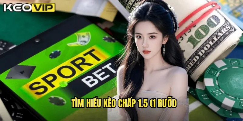 Tìm hiểu kèo chấp 1.5 (1 rưỡi)