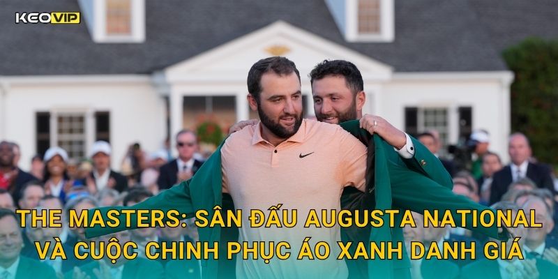 The Masters: Sân Đấu Augusta National Và Cuộc Chinh Phục Áo Xanh Danh Giá
