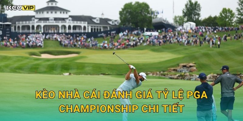 Kèo Nhà Cái Đánh Giá Tỷ Lệ PGA Championship Chi Tiết