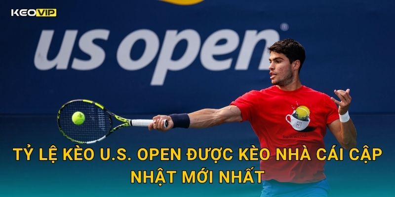 Tỷ Lệ Kèo U.S. Open Được Kèo Nhà Cái Cập Nhật Mới Nhất