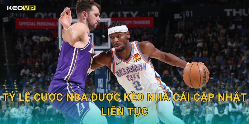 Tỷ Lệ Cược NBA Được Kèo Nhà Cái Cập Nhật Liên Tục