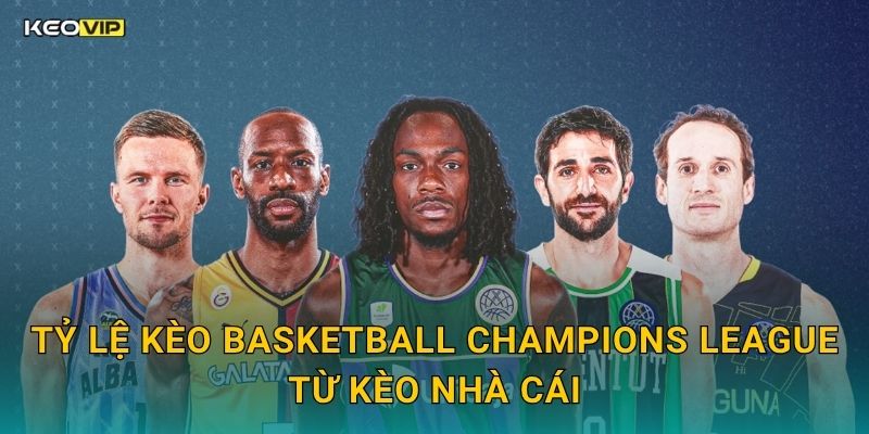 Basketball Champions League Nóng Bỏng – Soi Kèo Basketball Champions League Kèo Nhà Cái Phân Tích 2 Tỷ Lệ Kèo Basketball Champions League Từ Kèo Nhà Cái
