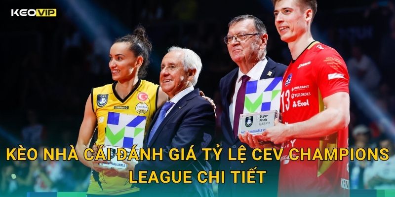 Kèo Nhà Cái Đánh Giá Tỷ Lệ CEV Champions League Chi Tiết