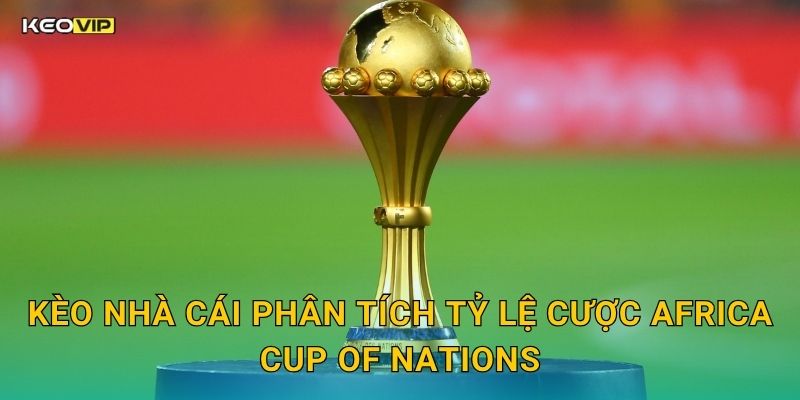Kèo Nhà Cái Phân Tích Tỷ Lệ Cược Africa Cup of Nations