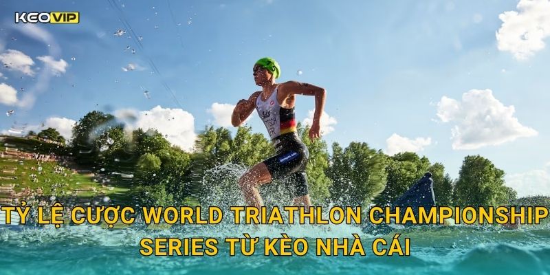 World Triathlon Championship Series Đỉnh Cao – Soi Kèo World Triathlon Championship Series Kèo Nhà Cái 2 Tỷ Lệ Cược World Triathlon Championship Series Từ Kèo Nhà Cái