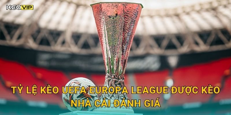 Tỷ Lệ Kèo UEFA Europa League Được Kèo Nhà Cái Đánh Giá