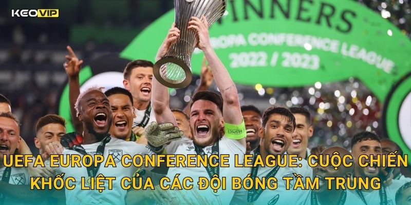 UEFA Europa Conference League: Cuộc Chiến Khốc Liệt Của Các Đội Bóng Tầm Trung