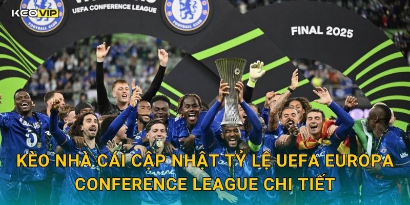 Kèo Nhà Cái Cập Nhật Tỷ Lệ UEFA Europa Conference League Chi Tiết
