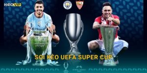 Siêu Cúp Châu Âu Khai Màn – Soi Kèo UEFA Super Cup Cùng Kèo Nhà Cái Chính Xác Nhất