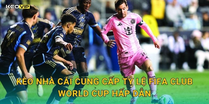 FIFA Club World Cup Đỉnh Cao – Soi Kèo FIFA Club World Cup Kèo Nhà Cái Cập Nhật Liên Tục 2 Kèo Nhà Cái Cung Cấp Tỷ Lệ FIFA Club World Cup Hấp Dẫn