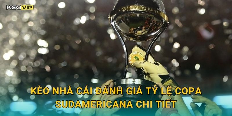 Kèo Nhà Cái Đánh Giá Tỷ Lệ Copa Sudamericana Chi Tiết