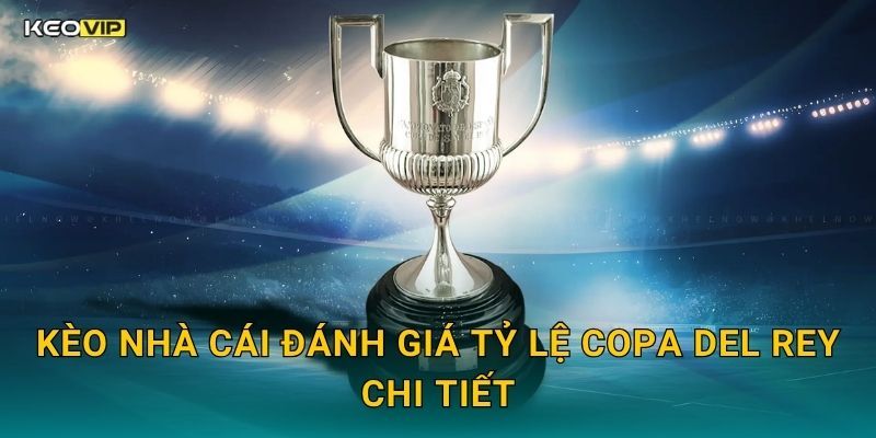 Kèo Nhà Cái Đánh Giá Tỷ Lệ Copa del Rey Chi Tiết