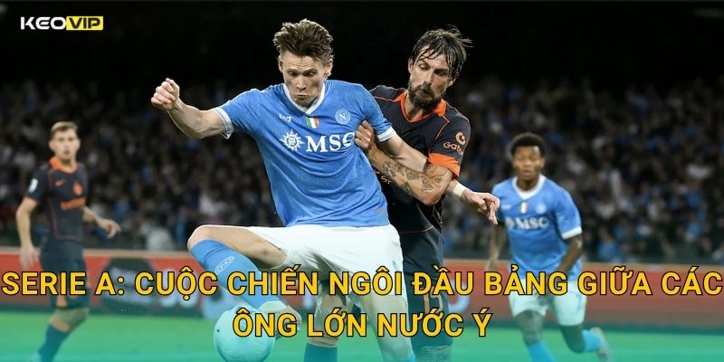 Serie A Hấp Dẫn Tuần Này – Soi Kèo Serie A Kèo Nhà Cái Phân Tích Kỹ Lưỡng 1 Serie A: Cuộc Chiến Ngôi Đầu Bảng Giữa Các Ông Lớn Nước Ý