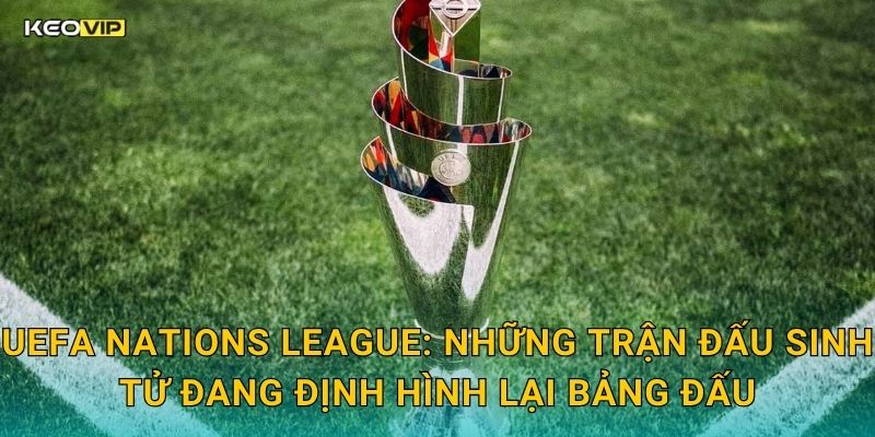 UEFA Nations League: Những Trận Đấu Sinh Tử Đang Định Hình Lại Bảng Đấu