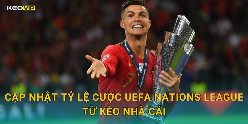 Cập Nhật Tỷ Lệ Cược UEFA Nations League Từ Kèo Nhà Cái