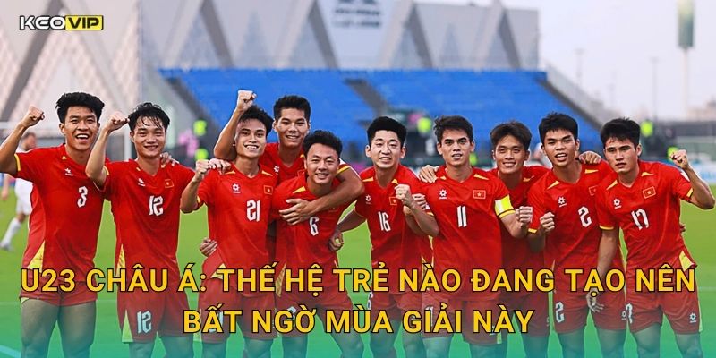 U23 Châu Á: Thế Hệ Trẻ Nào Đang Tạo Nên Bất Ngờ Mùa Giải Này
