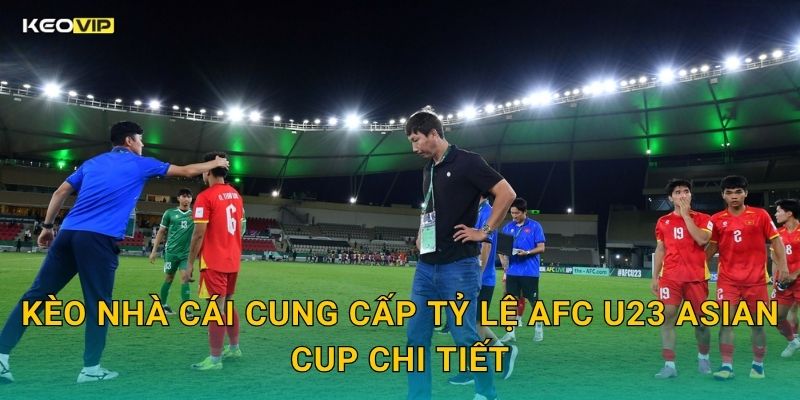 Kèo Nhà Cái Cung Cấp Tỷ Lệ AFC U23 Asian Cup Chi Tiết
