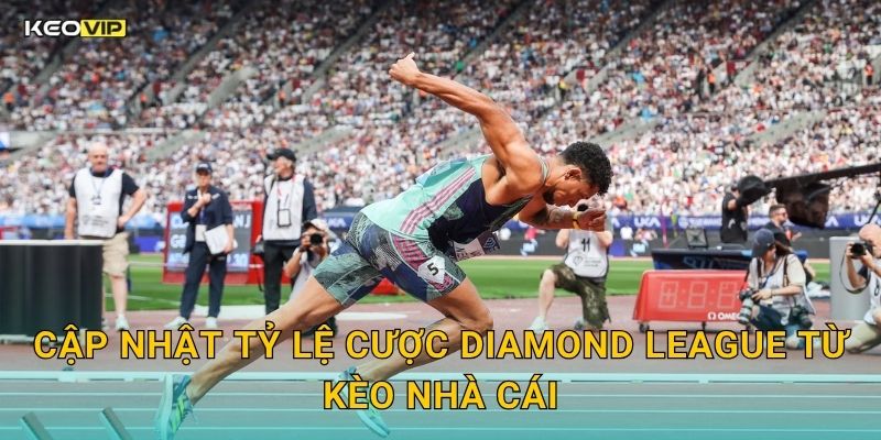 Cập Nhật Tỷ Lệ Cược Diamond League Từ Kèo Nhà Cái