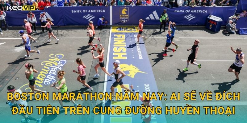 Boston Marathon Năm Nay: Ai Sẽ Về Đích Đầu Tiên Trên Cung Đường Huyền Thoại