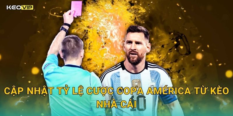 Cập Nhật Tỷ Lệ Cược Copa América Từ Kèo Nhà Cái